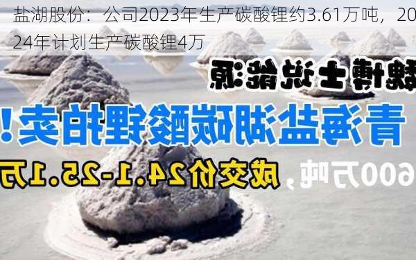 盐湖股份：公司2023年生产碳酸锂约3.61万吨，2024年计划生产碳酸锂4万