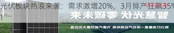 光伏板块热浪来袭：需求激增20%，3月排产狂飙35%！