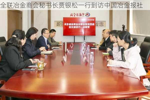 全联冶金商会秘书长贾银松一行到访中国冶金报社