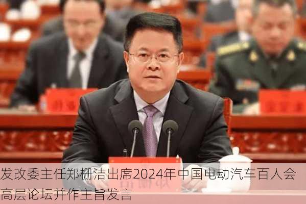 发改委主任郑栅洁出席2024年中国电动汽车百人会高层论坛并作主旨发言