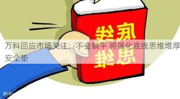 万科回应市场关注：不会躺平 将强化底线思维增厚安全垫