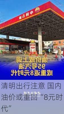 清明出行注意 国内油价或重回“8元时代”