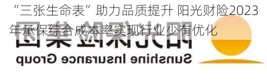 “三张生命表”助力品质提升 阳光财险2023年承保综合成本率实现行业少有优化