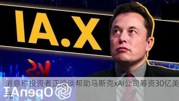 消息称投资者正洽谈帮助马斯克xAI公司筹资30亿美元