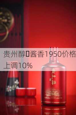 贵州醇・酱香1950价格上调10%