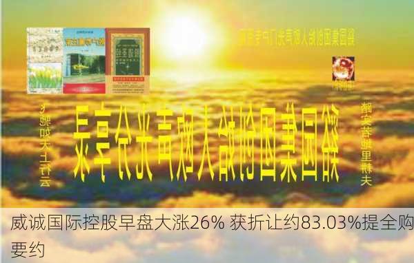 威诚国际控股早盘大涨26% 获折让约83.03%提全购要约