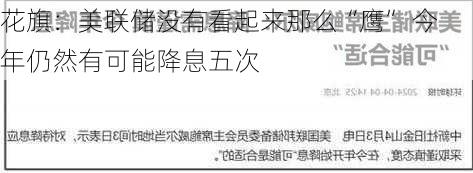 花旗：美联储没有看起来那么“鹰” 今年仍然有可能降息五次