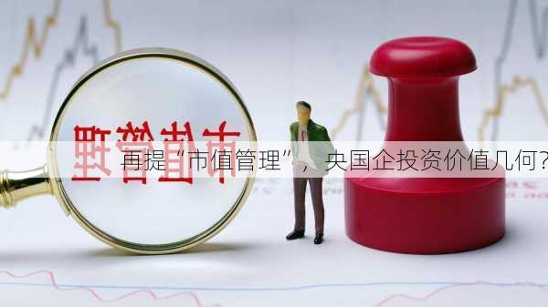 再提“市值管理”，央国企投资价值几何？