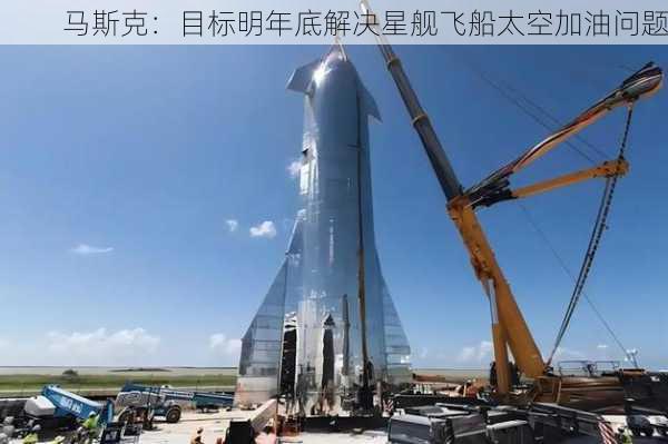 马斯克：目标明年底解决星舰飞船太空加油问题