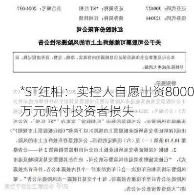 *ST红相：实控人自愿出资8000万元赔付投资者损失