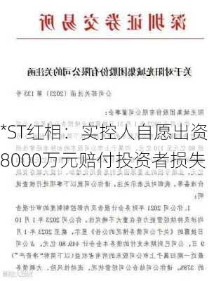 *ST红相：实控人自愿出资8000万元赔付投资者损失