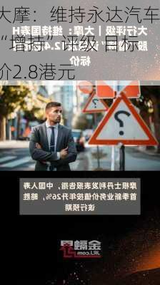 大摩：维持永达汽车“增持”评级 目标价2.8港元