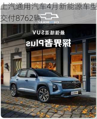 上汽通用汽车4月新能源车型交付8762辆