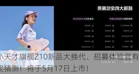 小天才旗舰Z10新品大换代、招募体验官有奖猜测！将于5月17日上市！