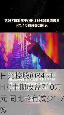 日光控股(08451.HK)中期收益710万元 同比略有减少1.7%