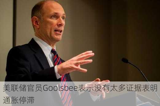 美联储官员Goolsbee表示没有太多证据表明通胀停滞