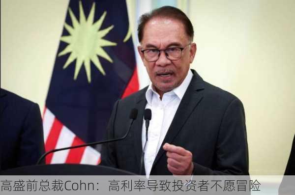 高盛前总裁Cohn：高利率导致投资者不愿冒险