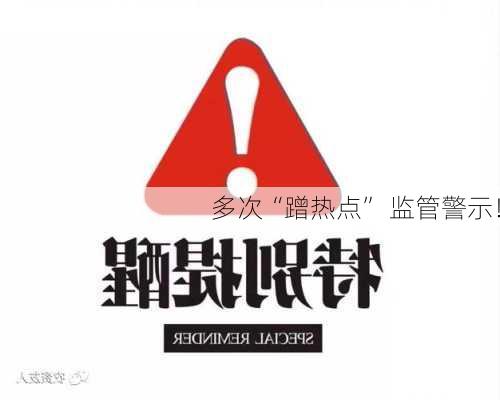 多次“蹭热点” 监管警示！