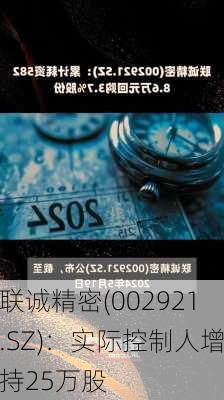 联诚精密(002921.SZ)：实际控制人增持25万股