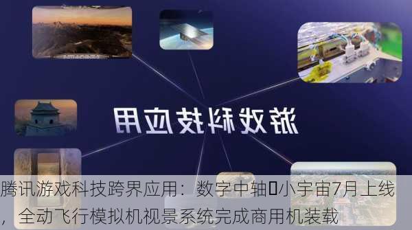 腾讯游戏科技跨界应用：数字中轴・小宇宙7月上线，全动飞行模拟机视景系统完成商用机装载