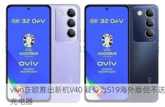 vivo在欧推出新机V40 疑似为S19海外版但不送充电器