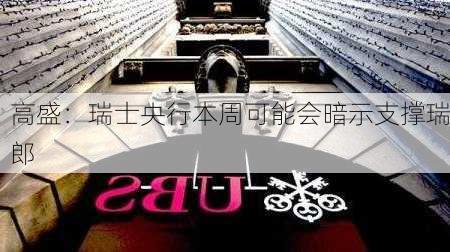 高盛：瑞士央行本周可能会暗示支撑瑞郎