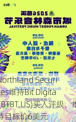 Northland Securities维持Bit Digital(BTBT.US)买入评级，维持目标价6美元