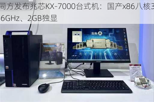 同方发布兆芯KX-7000台式机：国产x86八核3.6GHz、2GB独显