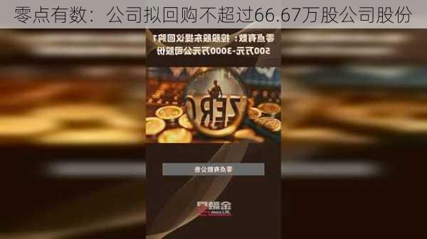 零点有数：公司拟回购不超过66.67万股公司股份