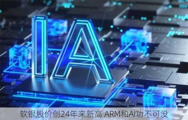 软银股价创24年来新高 ARM和AI功不可没