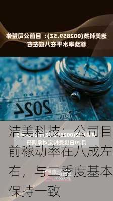 洁美科技：公司目前稼动率在八成左右，与二季度基本保持一致