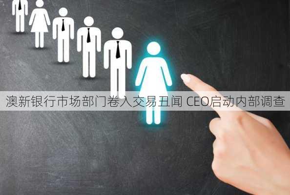 澳新银行市场部门卷入交易丑闻 CEO启动内部调查