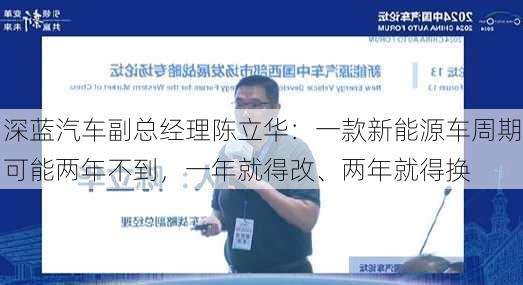 深蓝汽车副总经理陈立华：一款新能源车周期可能两年不到，一年就得改、两年就得换