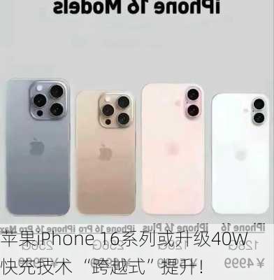 苹果iPhone 16系列或升级40W快充技术 “跨越式”提升！