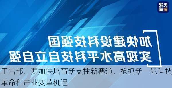 工信部：要加快培育新支柱新赛道，抢抓新一轮科技革命和产业变革机遇