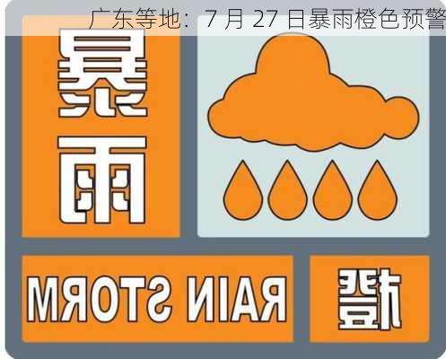 广东等地：7 月 27 日暴雨橙色预警