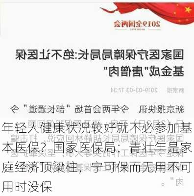 年轻人健康状况较好就不必参加基本医保？国家医保局：青壮年是家庭经济顶梁柱，宁可保而无用不可用时没保