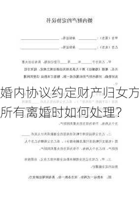 婚内协议约定财产归女方所有离婚时如何处理？