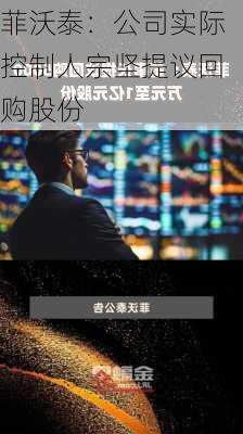 菲沃泰：公司实际控制人宗坚提议回购股份