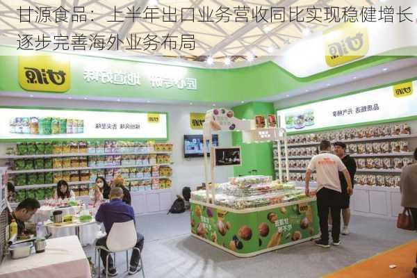 甘源食品：上半年出口业务营收同比实现稳健增长 逐步完善海外业务布局