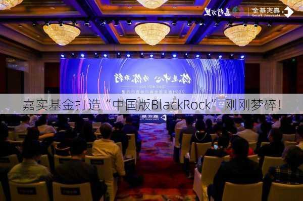 嘉实基金打造“中国版BlackRock” 刚刚梦碎！