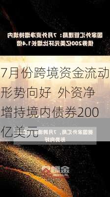 7月份跨境资金流动形势向好  外资净增持境内债券200亿美元