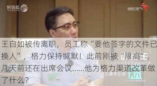 王自如被传离职，员工称“要他签字的文件已换人”，格力保持缄默！此前刚被“限高”，几天前还在出席会议……他为格力渠道改革做了什么？