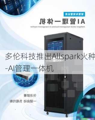 多伦科技推出Allspark火种-AI管理一体机