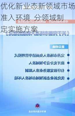 优化新业态新领域市场准入环境  分领域制定实施方案