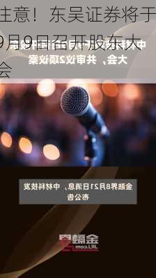 注意！东吴证券将于9月9日召开股东大会