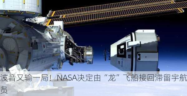 波音又输一局！NASA决定由“龙”飞船接回滞留宇航员