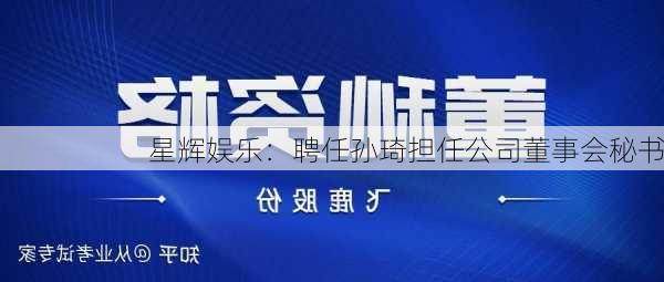 星辉娱乐：聘任孙琦担任公司董事会秘书