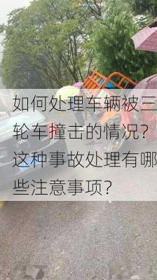 如何处理车辆被三轮车撞击的情况？这种事故处理有哪些注意事项？