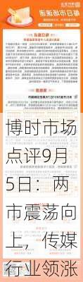 博时市场点评9月5日：两市震荡向上，传媒行业领涨